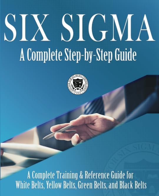 Six Sigma: A Complete Step-by-Step Guide: A Complete Training & Reference Guide for White Belts, Yellow Belts, Green Belts, and Black Belts by The Council for Six Sigma Certification