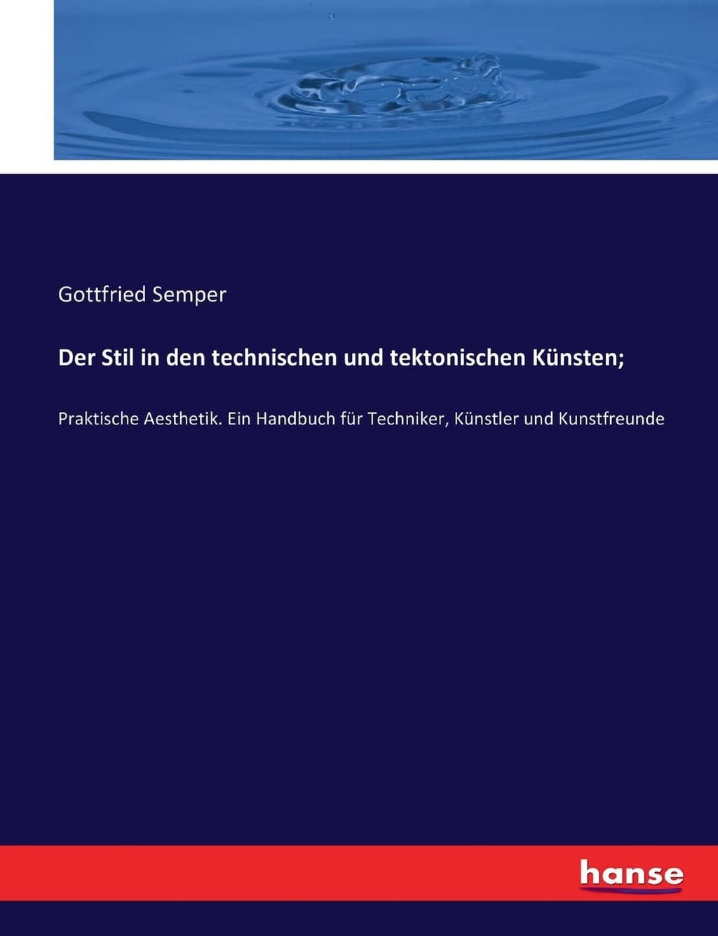 Der Stil in den technischen und tektonischen Künsten;: Praktische Aesthetik. Ein Handbuch für Techniker, Künstler und Kunstfreunde (German Edition) by Gottfried Semper Semper