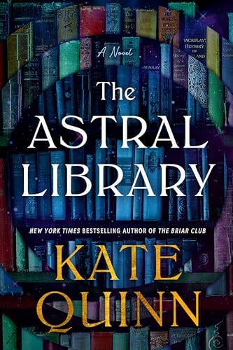 The Astral Library: A Fantasy Adventure Where Books Become Doorways to Literary Worlds, Danger, and Escape by Kate Quinn