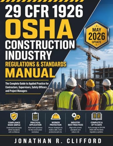 29 CFR 1926 OSHA Construction Industry Regulations & Standards Manual: The Complete Guide to Applied Practice for Contractors, Supervisors, Safety Officers and Project Managers by Jonathan R. Clifford