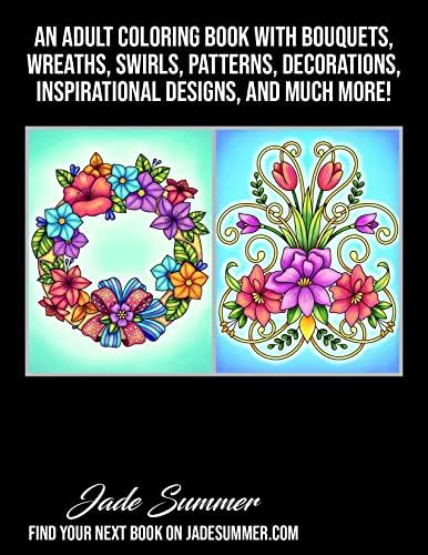 100 Flowers: An Adult Coloring Book with Bouquets, Wreaths, Swirls, Patterns, Decorations, Inspirational Designs, and Much More! by Jade Summer