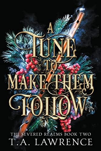 A Tune to Make Them Follow: (The Severed Realms) by T.A. Lawrence