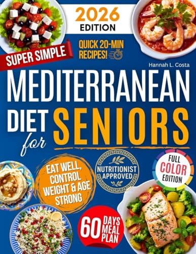 Super Simple Mediterranean Diet Cookbook for Seniors: Eat Healthy, Support Longevity & Control Weight — Your Complete Science-Backed Guide with Easy, Delicious Recipes Anyone Can Make! by Hannah Lauren Costa