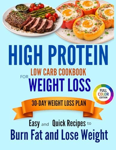HIGH PROTEIN LOW CARB COOKBOOK FOR WEIGHT LOSS Easy and Quick Recipes to Burn Fat and Lose Weight with a Stress-Free 30-Day Meal Plan by Emma Caldwell