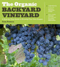 The Organic Backyard Vineyard: A Step-by-Step Guide to Growing Your Own Grapes by Tom Powers