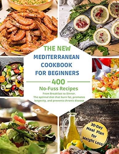 The Complete Mediterranean Diet for Beginners: 400 No-Fuss Recipes. From Breakfast to Dinner. The optimal diet that burn fat, promotes longevity, and prevents chronic disease. by Katy Hamilton