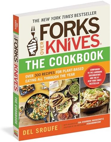 Forks Over Knives―The Cookbook: Over 300 Simple and Delicious Plant-Based Recipes to Help You Lose Weight, Be Healthier, and Feel Better Every Day: The New York Times Bestseller by Del Sroufe