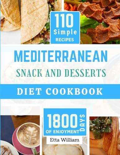 MEDITERRANEAN Snack and Desserts Diet Cookbook: The Complete Simple Quick Easy and Authentic Appetizers Recipes (110 Healthy Mountwashing Delight ) (Mediterranean Diet & Wellness Prepping) by Etta William