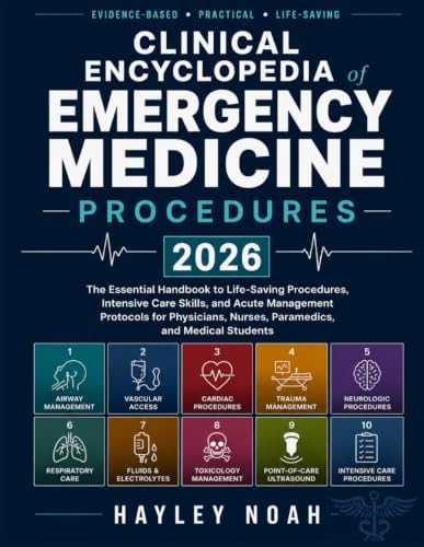 CLINICAL ENCYCLOPEDIA OF EMERGENCY MEDICINE PROCEDURES: The Essential Handbook to Life-Saving Procedures, Intensive Care Skills, and Acute Management ... Nurses, Paramedics, and Medical Students by HAYLEY NOAH