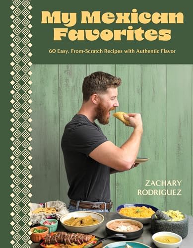 My Mexican Favorites: 60 Easy, From-Scratch Recipes with Authentic Flavor by Zachary Rodriguez