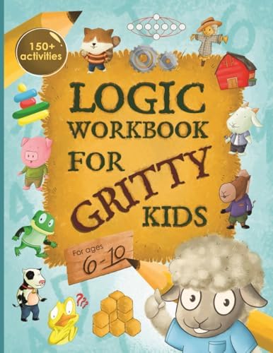 Logic Workbook for Gritty Kids: Spatial reasoning, math puzzles, word games, logic problems, activities, two-player games. (The Gritty Little Lamb ... & STEM skills in kids ages 6, 7, 8, 9, 10.) by Dan Allbaugh