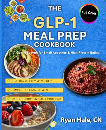 GLP-1 Meal Prep Cookbook: A Gentle System for Small Appetites, High-Protein Meals & Easy Weekly Meal Prep by Ryan Hale CN