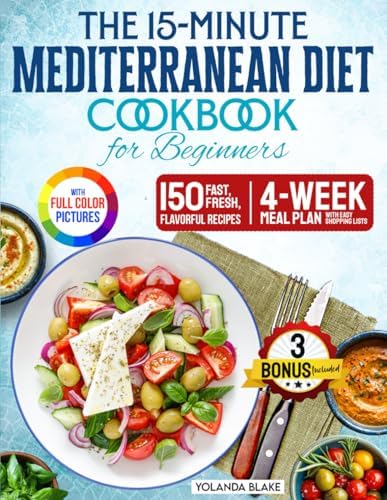 The 15-minute Mediterranean Diet Cookbook for Beginners: 150 Fast, Fresh, and Flavorful Recipes with 4-week Meal Plan and Easy Shopping Lists by Yolanda Blake