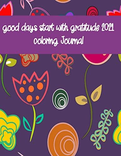good days start with gratitude 2021: A 120 Pages Guide To Cultivate An Attitude Of Gratitude: Gratitude Journal - Coloring Journal by activity books