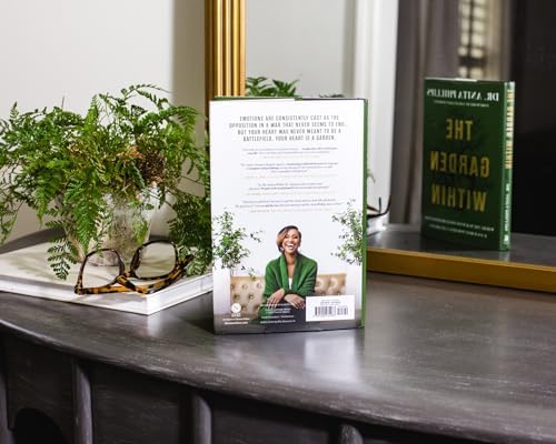 The Garden Within: Where the War with Your Emotions Ends and Your Most Powerful Life Begins by Dr. Anita Phillips