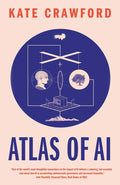 Atlas of AI: Power, Politics, and the Planetary Costs of Artificial Intelligence by Kate Crawford