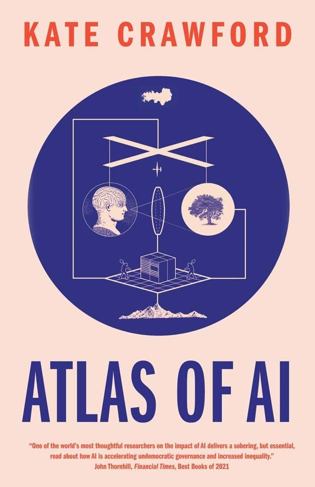Atlas of AI: Power, Politics, and the Planetary Costs of Artificial Intelligence by Kate Crawford