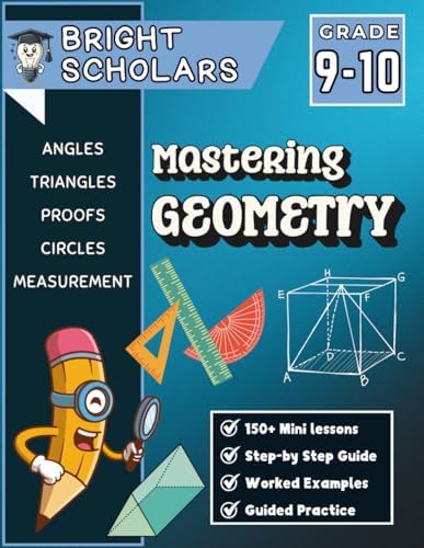 Mastering Geometry Workbook for Grades 9-10: 9th Grade & 10th Grade High School Math, Advanced Homeschool Curriculum, Summer Review & Practice Grade ... (Bright Scholars Grades 7–12 Collection) by Bright Scholars
