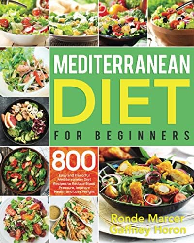 Mediterranean Diet for Beginners: 800 Easy and Flavorful Mediterranean Diet Recipes to Reduce Blood Pressure, Improve Health and Lose Weight by Ronde Marcer