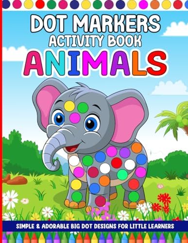 Animal Dot Markers Activity Book for Toddlers Ages 1–3, 2–4, 3–5, 4–8: 50 Cute Animal Designs: Big Dot Educational Coloring Book with Fun Animal Facts | Single-Sided Pages for Do-a-Dot Markers by Greylark Media
