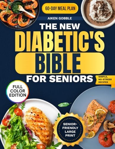 The New Diabetic's Bible for Seniors: A 60-Day Plan with Quick, Delicious, and Budget-Friendly Recipes to Stay Independent, Curb Cravings, and Manage Type-2 Diabetes Without Complicated Diets by Aiken Gobble
