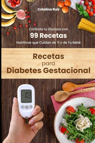 Recetas para Diabetes Gestacional: Controla tu Glucosa con 99 Recetas Nutritivas que Cuidan de Ti y de Tu Bebé (Comer Bien, Vivir Mejor) (Spanish Edition) by Catalina Ruiz