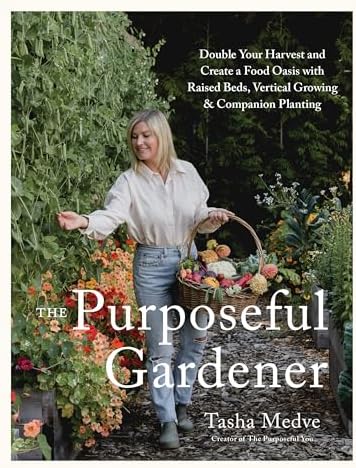 The Purposeful Gardener: Double Your Harvest & Create a Food Oasis with Raised Beds, Vertical Growing & Companion Planting by Tasha Medve
