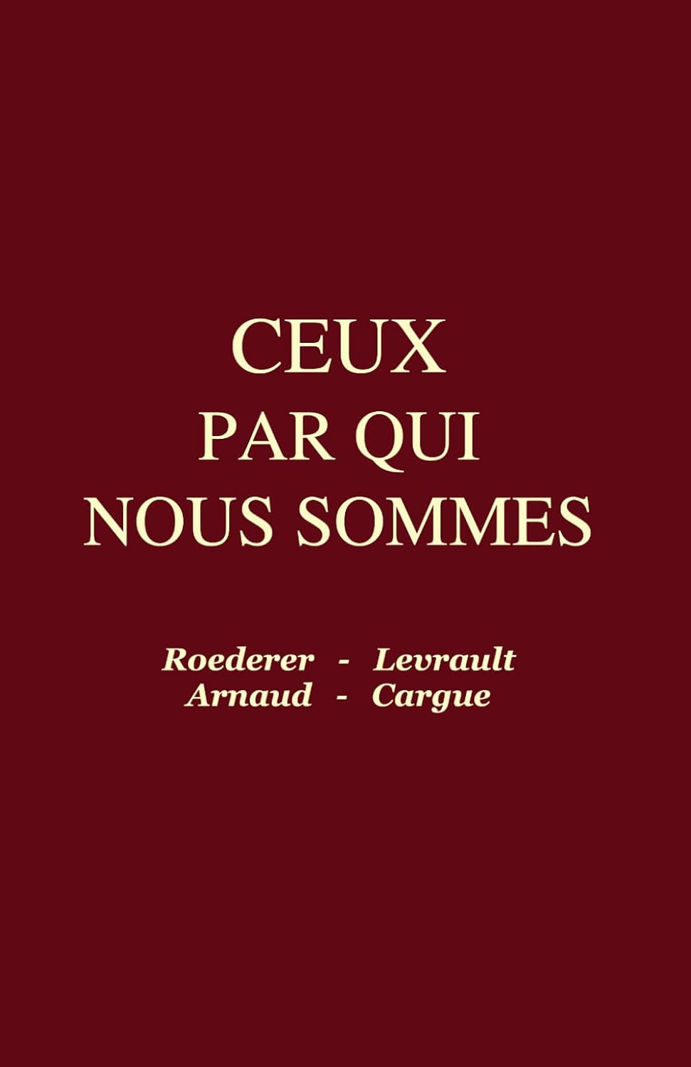 CEUX PAR QUI NOUS SOMMES: Roederer - Levrault - Arnaud - Cargue (French Edition) by Anonyme