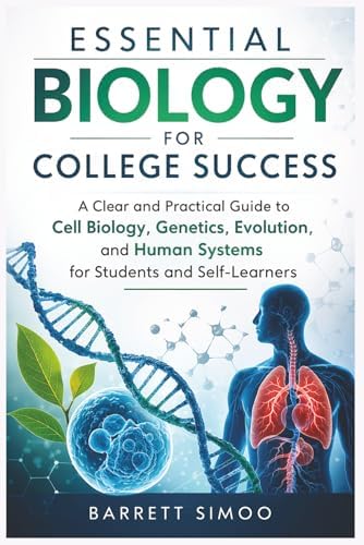 Essential Biology for College Success: A Clear and Practical Guide to Cell Biology, Genetics, Evolution, and Human Systems for Students and Self-Learners by Barrett Simoo