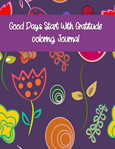 Good Days Start With Gratitude: A 120 Pages Guide To Cultivate An Attitude Of Gratitude: Gratitude Journal - Coloring Journal by activity books