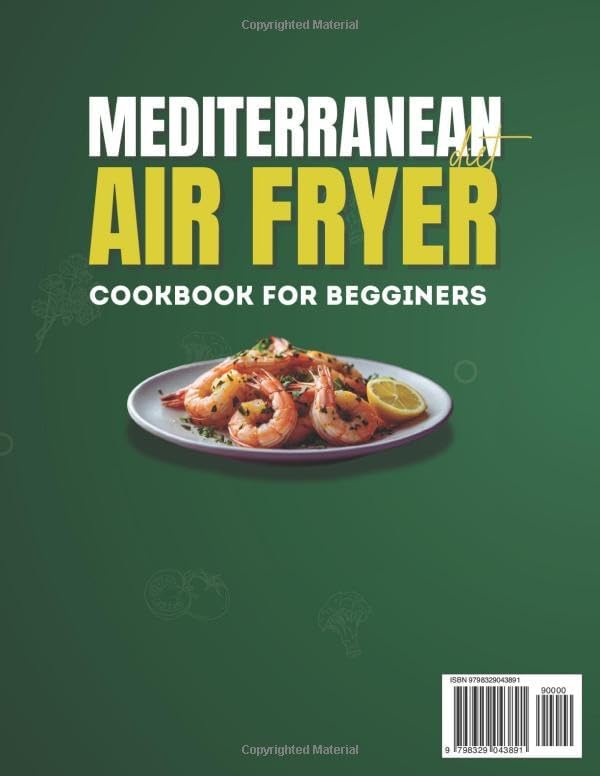 Mediterranean Diet Air Fryer Cookbook For Beginners: 1000 Days of Quick, Healthy, and Delicious Recipes Under 30 Minutes. Full-Color Images and No-Stress 28-Day Meal Plan Included by Selena Barrett