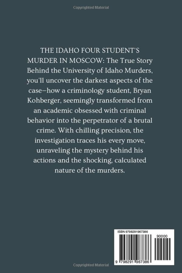 THE IDAHO FOUR STUDENT'S MURDER IN MOSCOW.: Unraveling the Chilling Crime, the Investigation, and the Pursuit of Justice Behind the Brutal Killings of Kaylee, Madison, Xana, and Ethan by MARK BRYAN