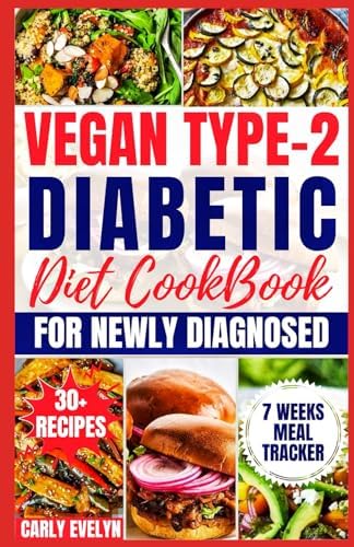 VEGAN TYPE 2 DIABETIC DIET COOKBOOK FOR NEWLY DIAGNOSED: Quick and Healthy 30-day Meal plan with Balanced Low sugar, Low carb, Plant-based Recipes to manage Pre-diabetes & Reverse beginners Diabetes. by Carly Evelyn