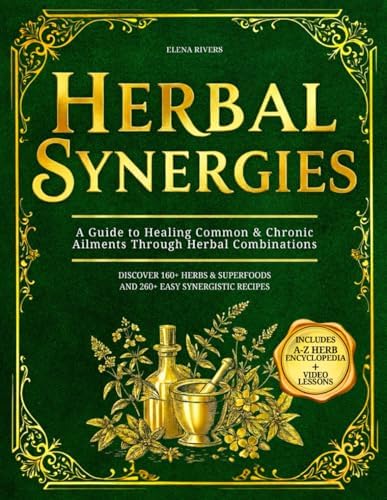 Herbal Synergies: A Comprehensive Guide to Healing Common & Chronic Ailments Through Herbal Combinations and Natural Remedies by Elena T. Rivers