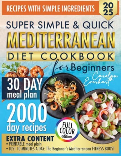 SUPER SIMPLE & QUICK MEDITERRANEAN DIET COOKBOOK FOR BEGINNERS: 2000 Days Of Quick Mediterranean Recipes With Simple Ingredients No Waste No Stress Just Real Food For Everyday Life by Carolyn Everhart