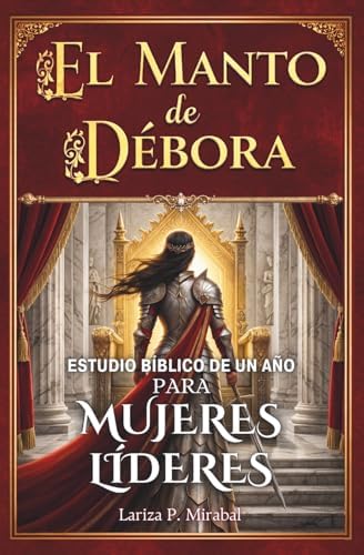 EL MANTO DE DÉBORA: ESTUDIO BÍBLICO DE UN AÑO PARA MUJERES LÍDERES: 52 Semanas Explorando los Principios Bíblicos de Liderazgo para Mujeres Cristianas (Spanish Edition) by LARIZA P. MIRABAL