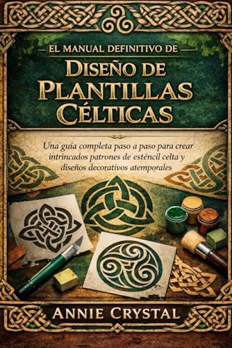 EL MANUAL DEFINITIVO DE DISEÑO DE PLANTILLAS CÉLTICAS: Una guía completa paso a paso para crear intrincados patrones de esténcil celta y diseños decorativos atemporales (Spanish Edition) by Annie Crystal