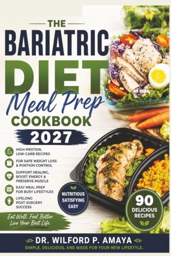 The Bariatric Diet Meal Prep Cookbook 2027: High-Protein, Low-Carb Recipes for Safe Weight Loss, Portion Control and Lifelong Post-Surgery Success by Dr. Wilford P. Amaya
