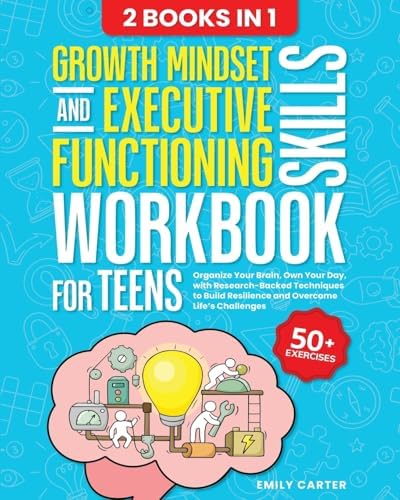 Growth Mindset and Executive Functioning Skills Workbook for Teens: 2 Books in 1 – Organize Your Brain, Own Your Day, with Research-Backed Techniques ... Life’s Challenges (Life Skill Handbooks) by Emily Carter