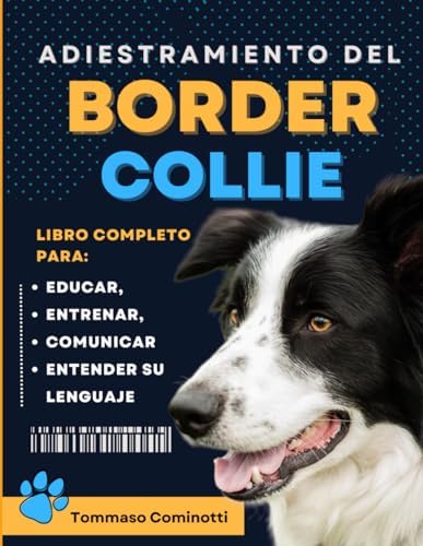 Adiestramiento del BORDER COLLIE: Libro completo para Educar, Entrenar, Comunicarse con su perro y entender su lenguaje. (Spanish Edition) by Tommaso Cominotti