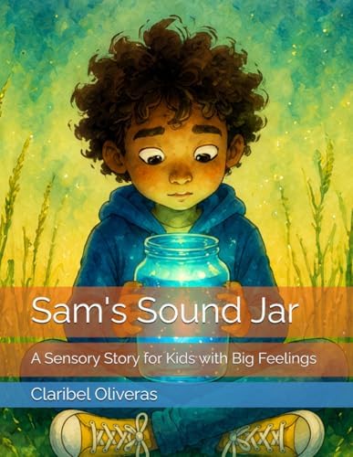 Sam's Sound Jar: A Sensory Story for Kids with Big Feelings (Sam’s Sound Jar Series) by Claribel Oliveras