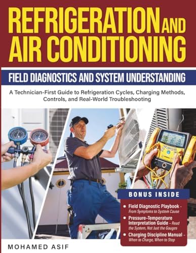 Refrigeration and Air Conditioning - Field Diagnostics and System Understanding: A Technician-First Guide to Refrigeration Cycles, Charging Methods, Controls, and Real-World Troubleshooting by Mohamed Asif