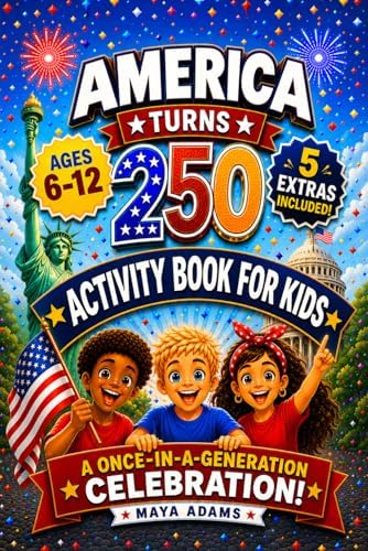 America Turns 250 — Activity Book for Kids: Interactive History Adventure Puzzles, Patriotic Independence Day Games & Fun Facts for a Once-in-a-Generation Celebration (Gift For kids 6–12) by Maya Adams