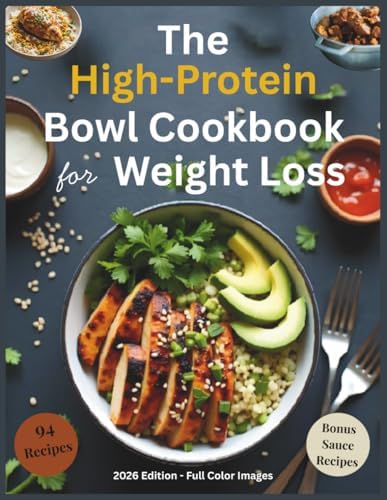 The High-Protein Bowl Cookbook for Weight Loss: 94 Easy High-Protein Recipes with Bowl Builder Tips, and Bonus Sauce Recipes by Marc Bouvier