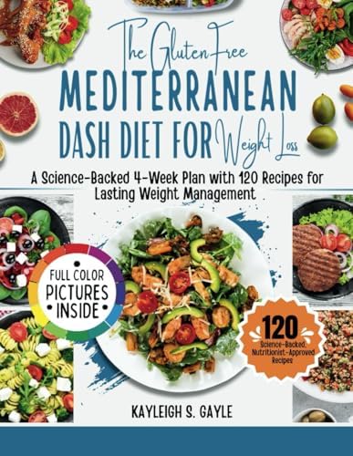The Gluten-Free Mediterranean DASH Diet for Weight Loss: A Science-Backed 4-Week Plan with 120 Recipes for Lasting Weight Management. by Kayleigh S. Gayle
