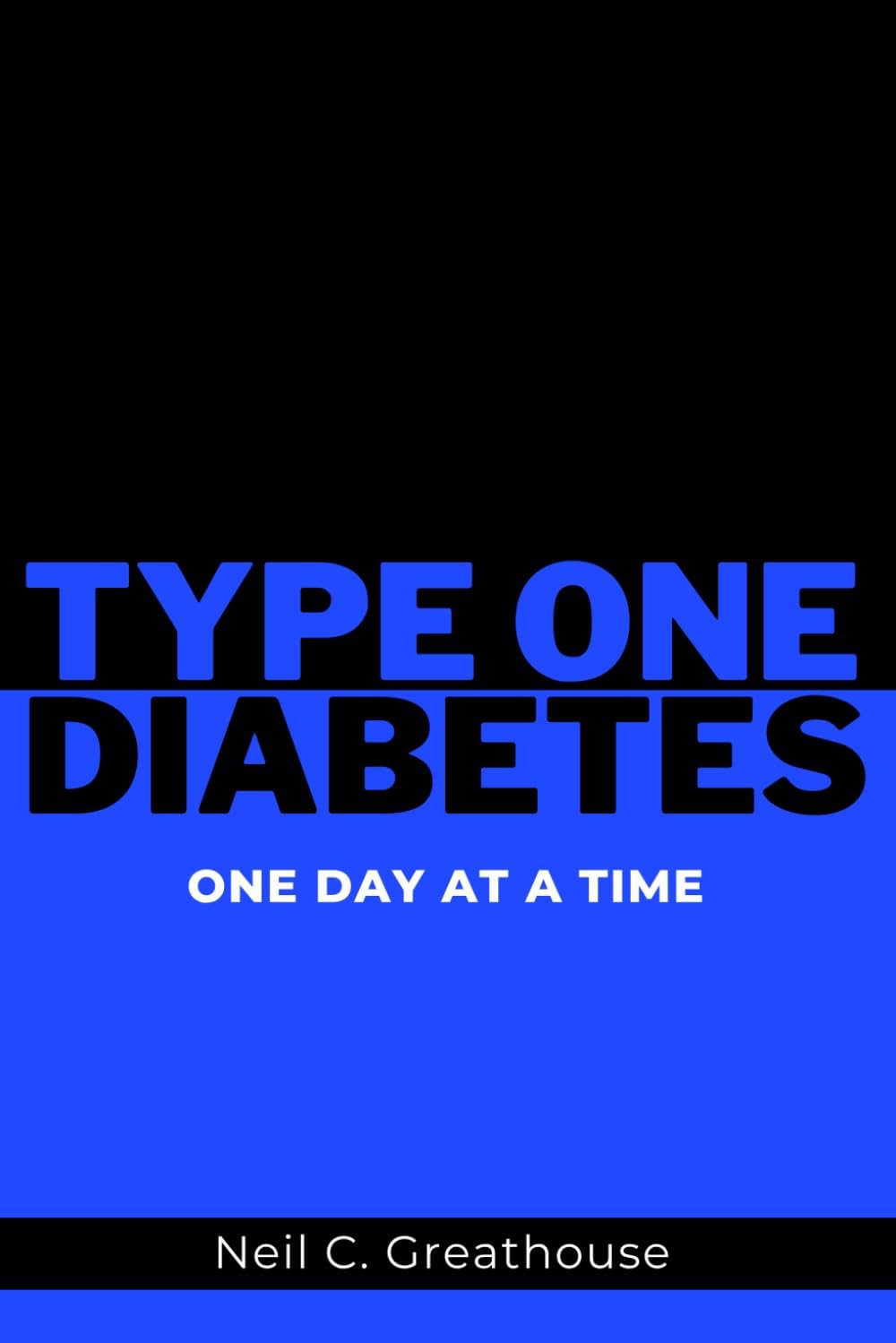 Type 1 Diabetes - One Day at a Time by Neil C. Greathouse