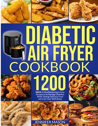 Diabetic Air Fryer Cookbook: 1200 Days of Mouthwatering & Easy Recipes to Manage Diabetes While Tasting Delicious Food and Care Your Well-Being by Jennifer Mason