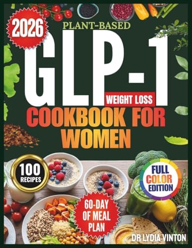 PLANT-BASED GLP-1 WEIGHT LOSS COOKBOOK FOR WOMEN: 100 Easy Gut-Friendly, High-Protein Vegan Recipes for Busy Mothers | A 60-Day Meal Plan to Control ... Stabilize Blood Sugar & Prevent Muscle Loss. by DR. LYDIA VINTON
