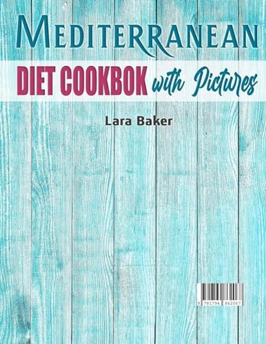 Mediterranean Diet Cookbook with Pictures: Flavorful Easy Traditional Recipes for a Healthy Lifestyle with Useful Tips. Your Everyday Mediterranean Diet Book by Lara Baker