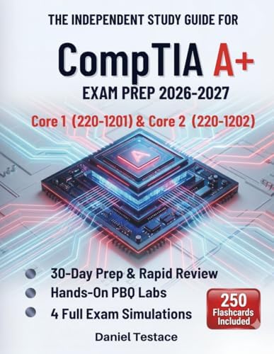 The Independent Study Guide for CompTIA A+ Core 1 (220-1201) & Core and Core 2 (220-1202): 30-Day Prep & Rapid Review with Hands-On PBQ Labs and 4 Exam Simulations for IT Certification Success by Daniel Testace